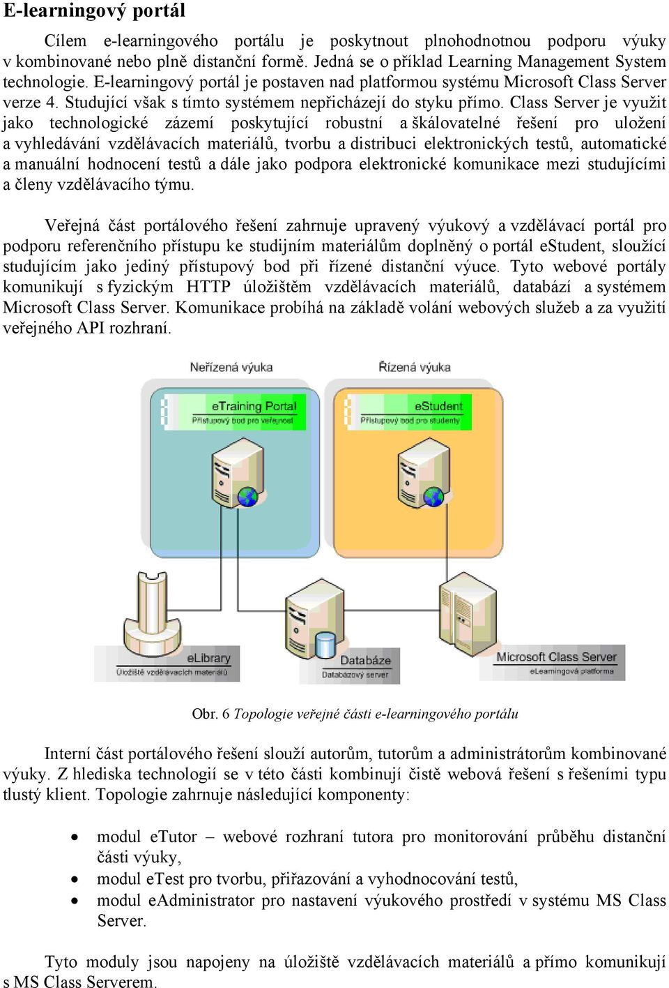 Class Server je využit jako technologické zázemí poskytující robustní a škálovatelné řešení pro uložení a vyhledávání vzdělávacích materiálů, tvorbu a distribuci elektronických testů, automatické a