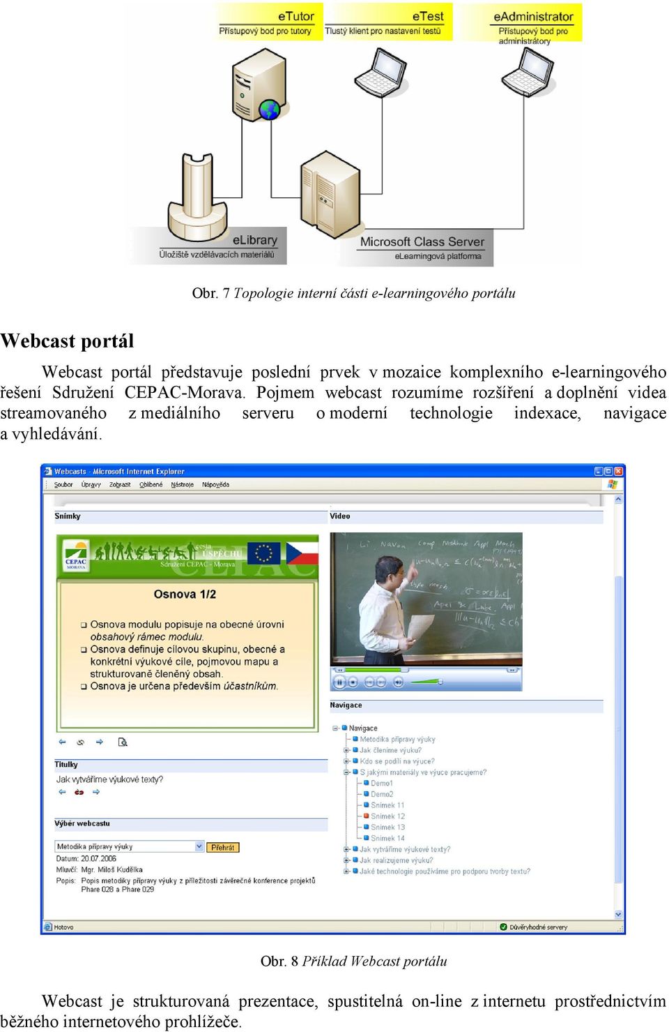 Pojmem webcast rozumíme rozšíření a doplnění videa streamovaného z mediálního serveru o moderní technologie indexace,