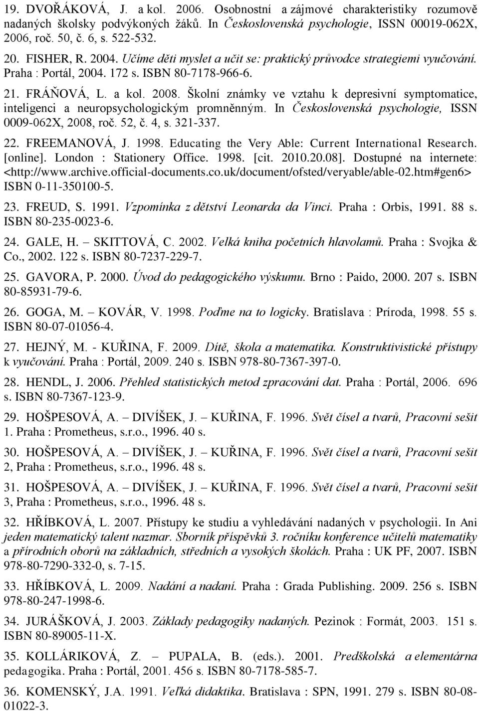 Školní známky ve vztahu k depresivní symptomatice, inteligenci a neuropsychologickým promněnným. In Československá psychologie, ISSN 0009-062X, 2008, roč. 52, č. 4, s. 321-337. 22. FREEMANOVÁ, J.