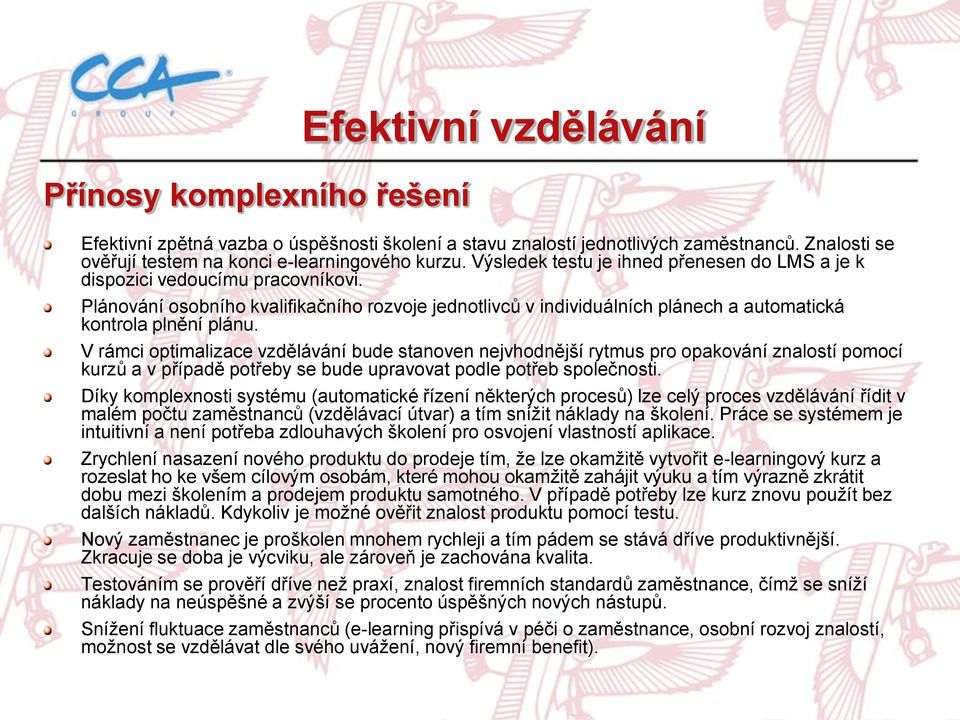 V rámci optimalizace vzdělávání bude stanoven nejvhodnější rytmus pro opakování znalostí pomocí kurzů a v případě potřeby se bude upravovat podle potřeb společnosti.