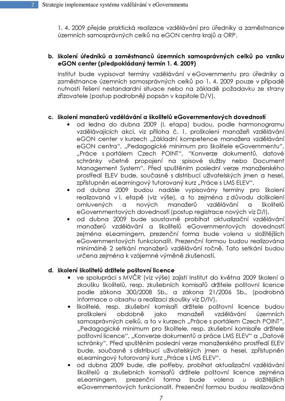 2009) Institut bude vypisovat termíny vzdělávání v egovernmentu pro úředníky a zaměstnance územních samosprávných celků po 1. 4.