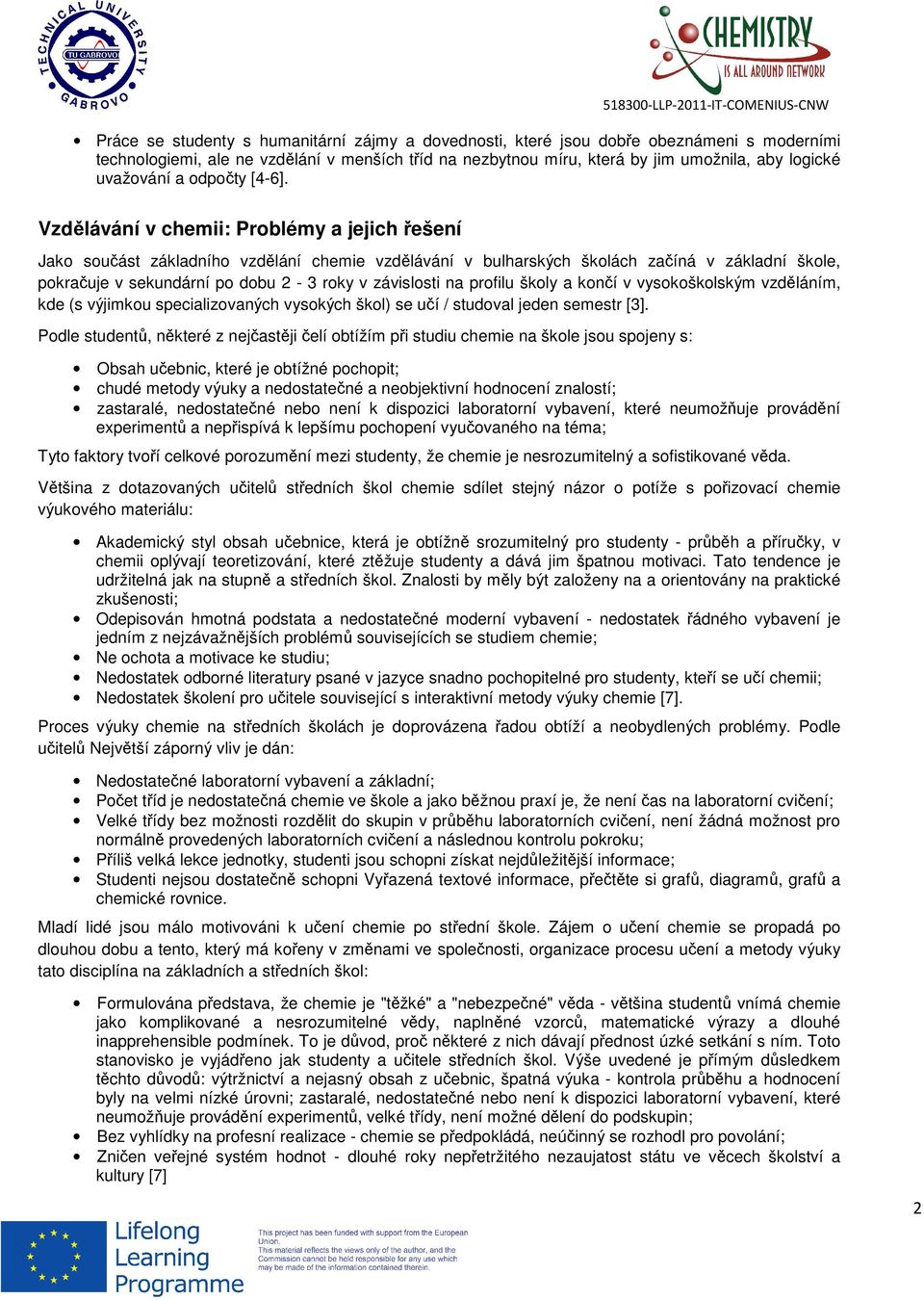 Vzdělávání v chemii: Problémy a jejich řešení Jako součást základního vzdělání chemie vzdělávání v bulharských školách začíná v základní škole, pokračuje v sekundární po dobu 2-3 roky v závislosti na