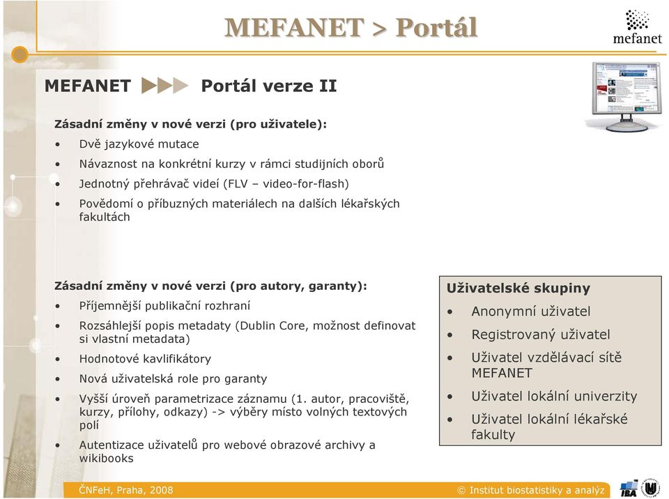 Core, možnost definovat si vlastní metadata) Hodnotové kavlifikátory Nová uživatelská role pro garanty Vyšší úroveň parametrizace záznamu (1.