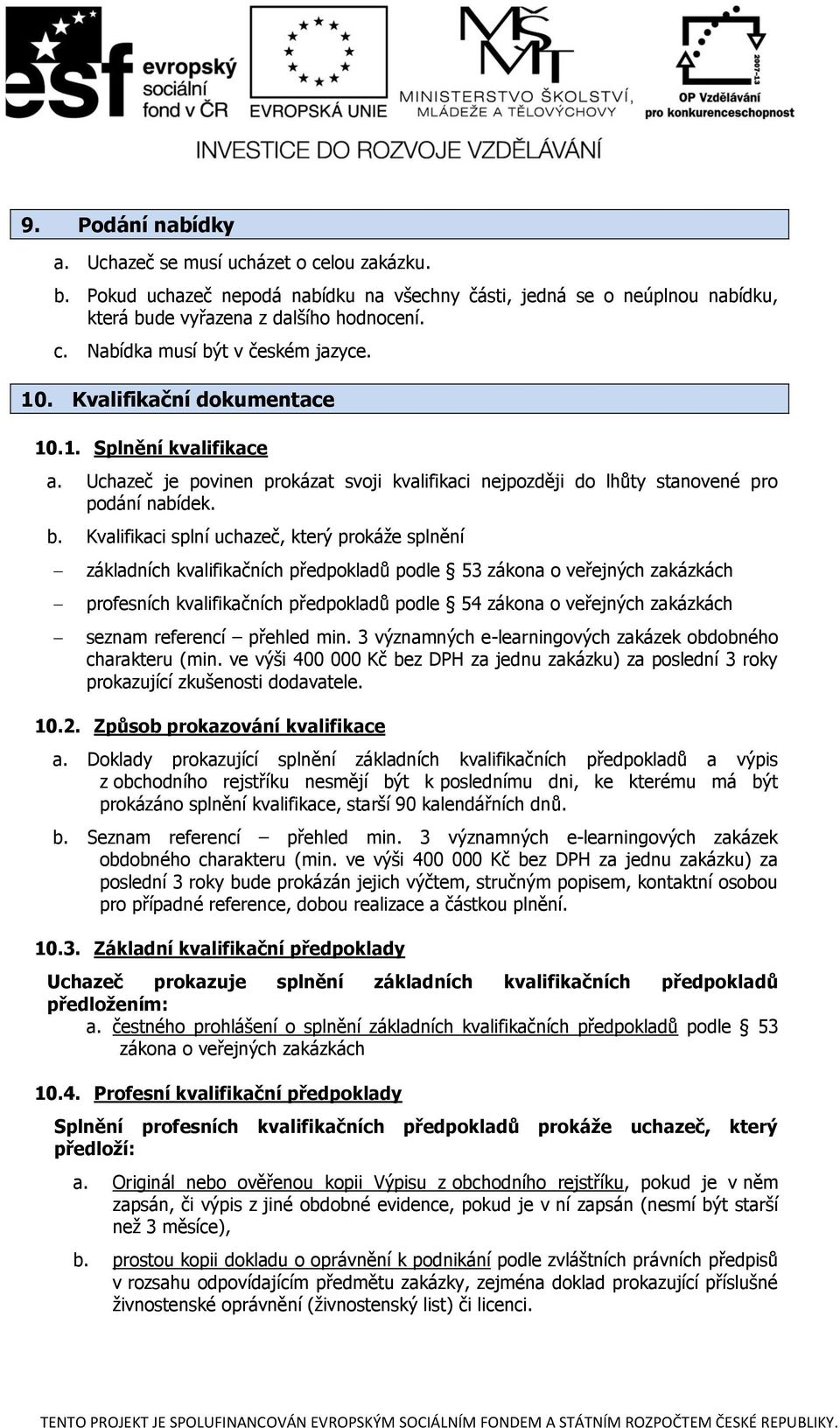 Kvalifikaci splní uchazeč, který prokáže splnění základních kvalifikačních předpokladů podle 53 zákona o veřejných zakázkách profesních kvalifikačních předpokladů podle 54 zákona o veřejných