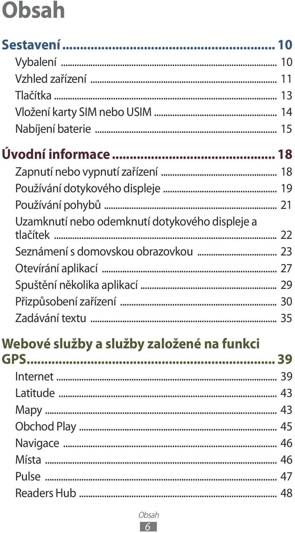 .. 22 Seznámení s domovskou obrazovkou... 23 Otevírání aplikací... 27 Spuštění několika aplikací... 29 Přizpůsobení zařízení... 30 Zadávání textu.