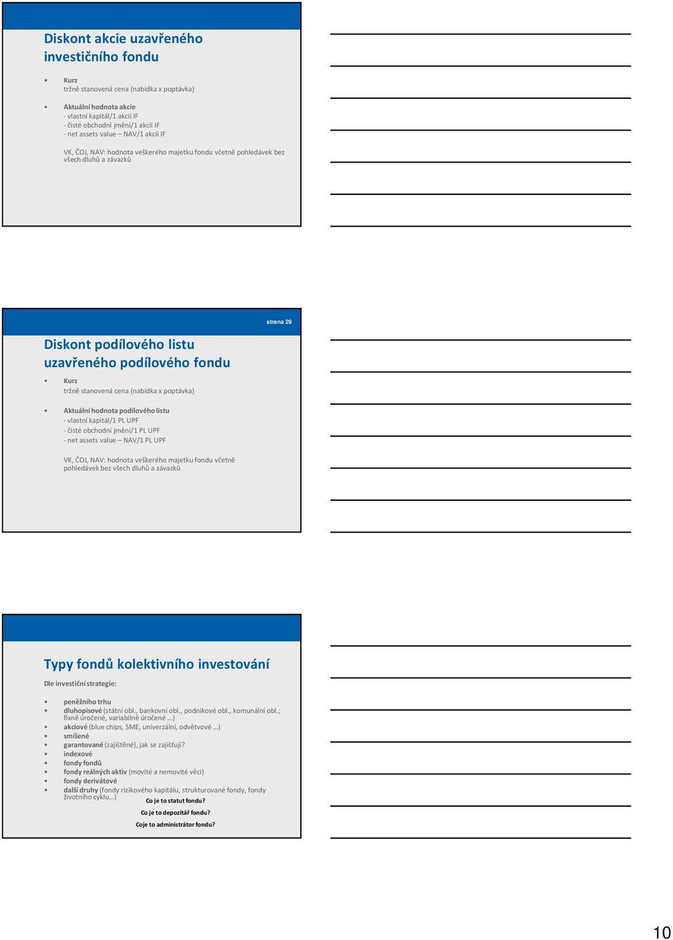 poptávka) Aktuální hodnota podílového listu - vlastní kapitál/1 PL UPF - čisté obchodní jmění/1 PL UPF -netassetsvalue NAV/1 PLUPF VK, ČOJ, NAV: hodnota veškerého majetku fondu včetně pohledávek bez