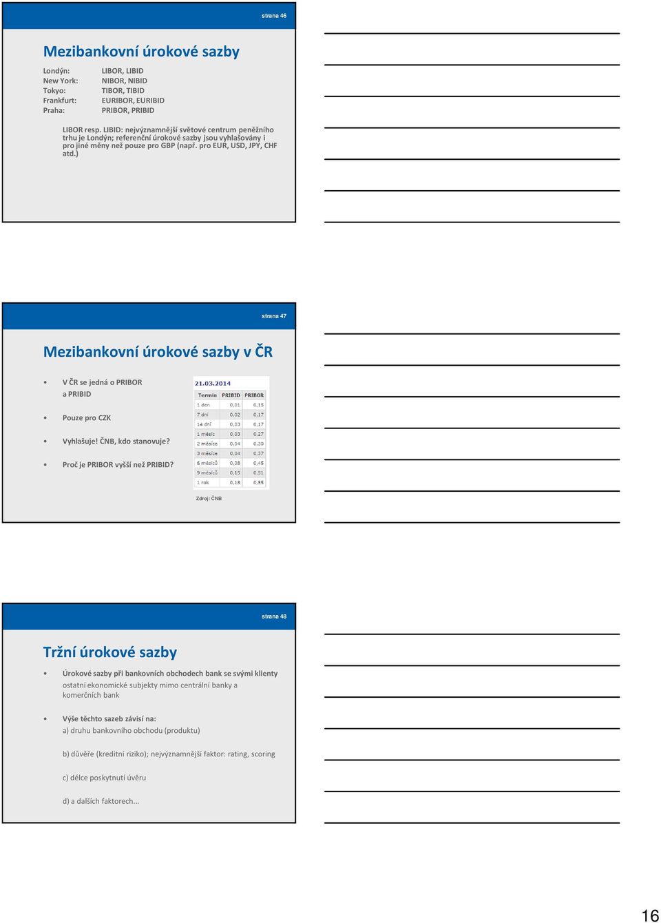 ) strana 47 Mezibankovní úrokové sazby v ČR V ČR se jedná o PRIBOR a PRIBID Pouze pro CZK Vyhlašuje! ČNB, kdo stanovuje? Proč je PRIBOR vyšší než PRIBID?