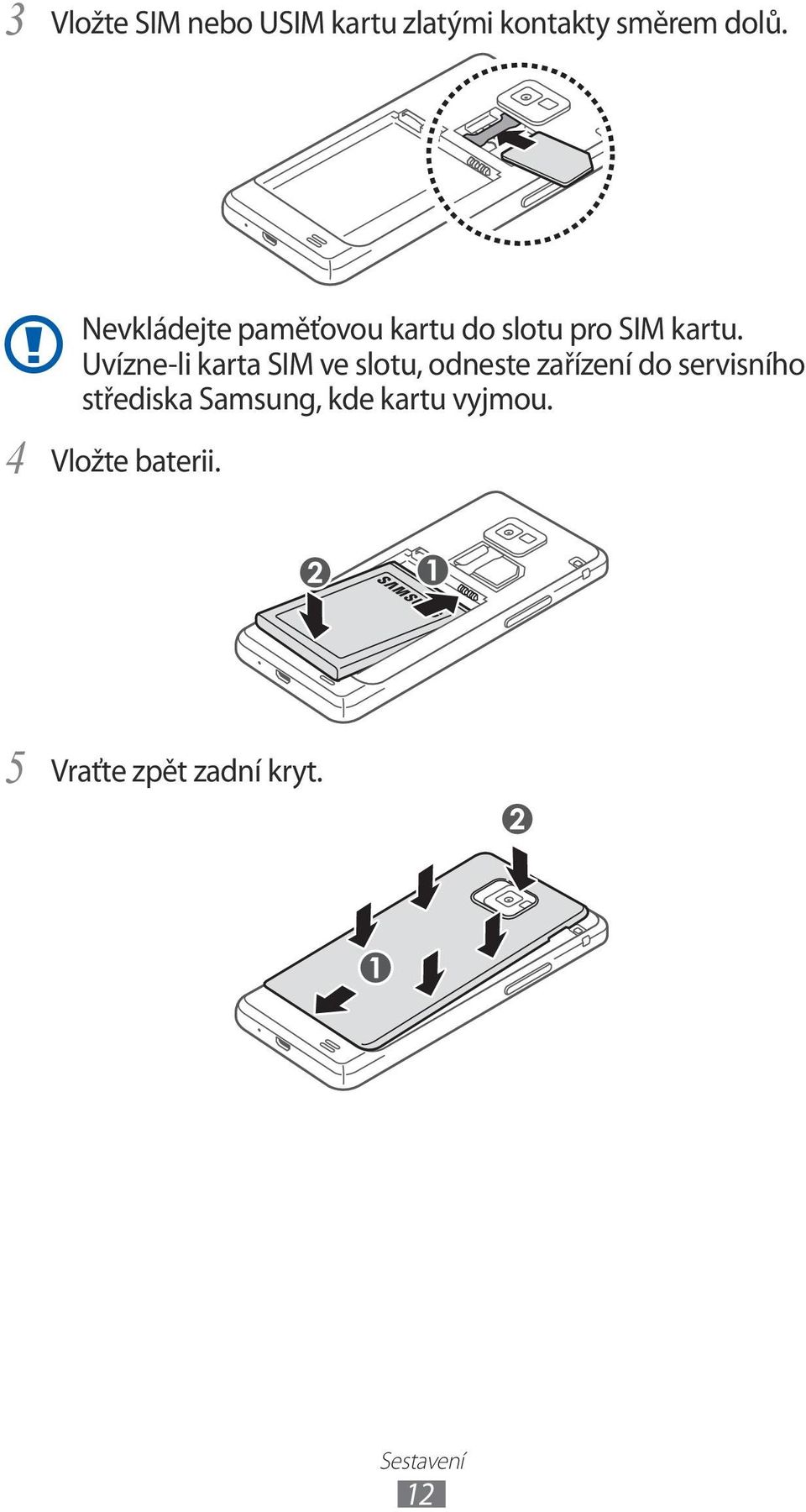 Uvízne-li karta SIM ve slotu, odneste zařízení do servisního