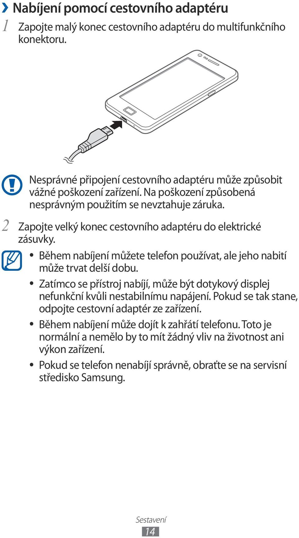 Během nabíjení můžete telefon používat, ale jeho nabití může trvat delší dobu. Zatímco se přístroj nabíjí, může být dotykový displej nefunkční kvůli nestabilnímu napájení.