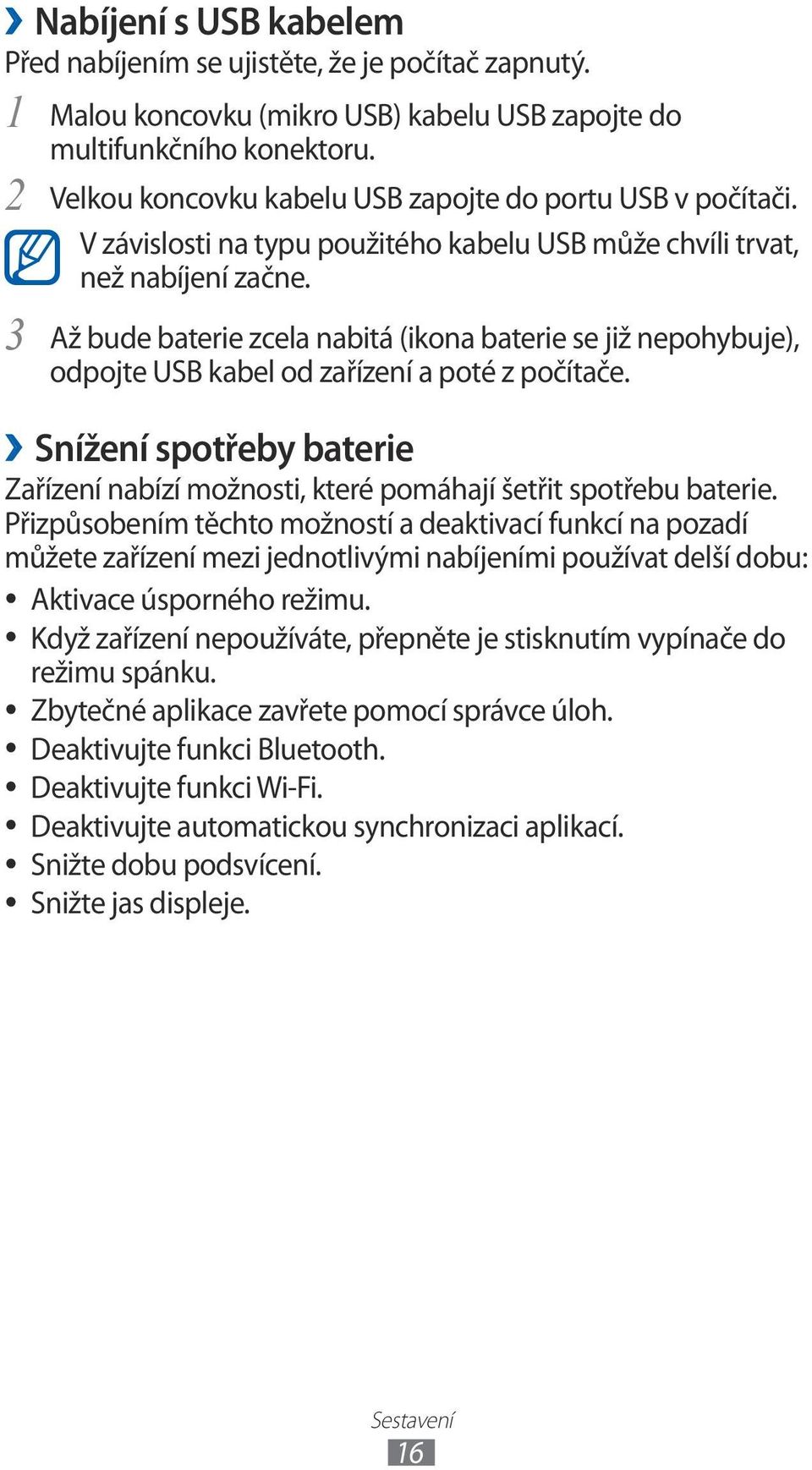 Až bude baterie zcela nabitá (ikona baterie se již nepohybuje), odpojte USB kabel od zařízení a poté z počítače.