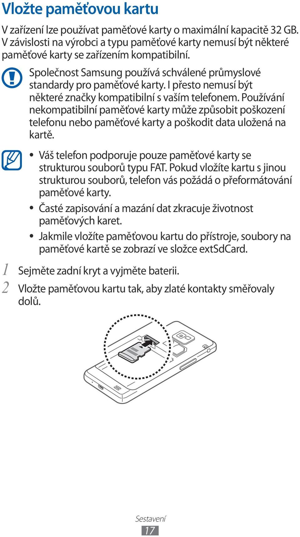 Používání nekompatibilní paměťové karty může způsobit poškození telefonu nebo paměťové karty a poškodit data uložená na kartě.