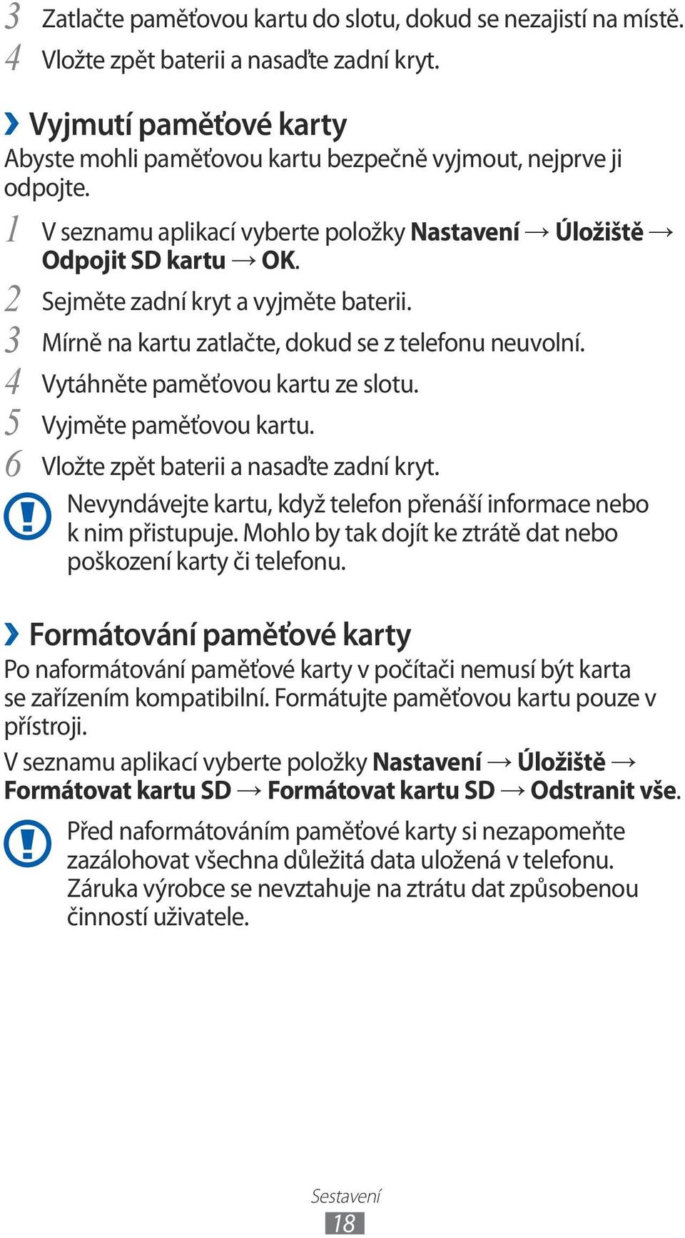 4 Vytáhněte paměťovou kartu ze slotu. 5 Vyjměte paměťovou kartu. Vložte zpět baterii a nasaďte zadní kryt. 6 Nevyndávejte kartu, když telefon přenáší informace nebo k nim přistupuje.