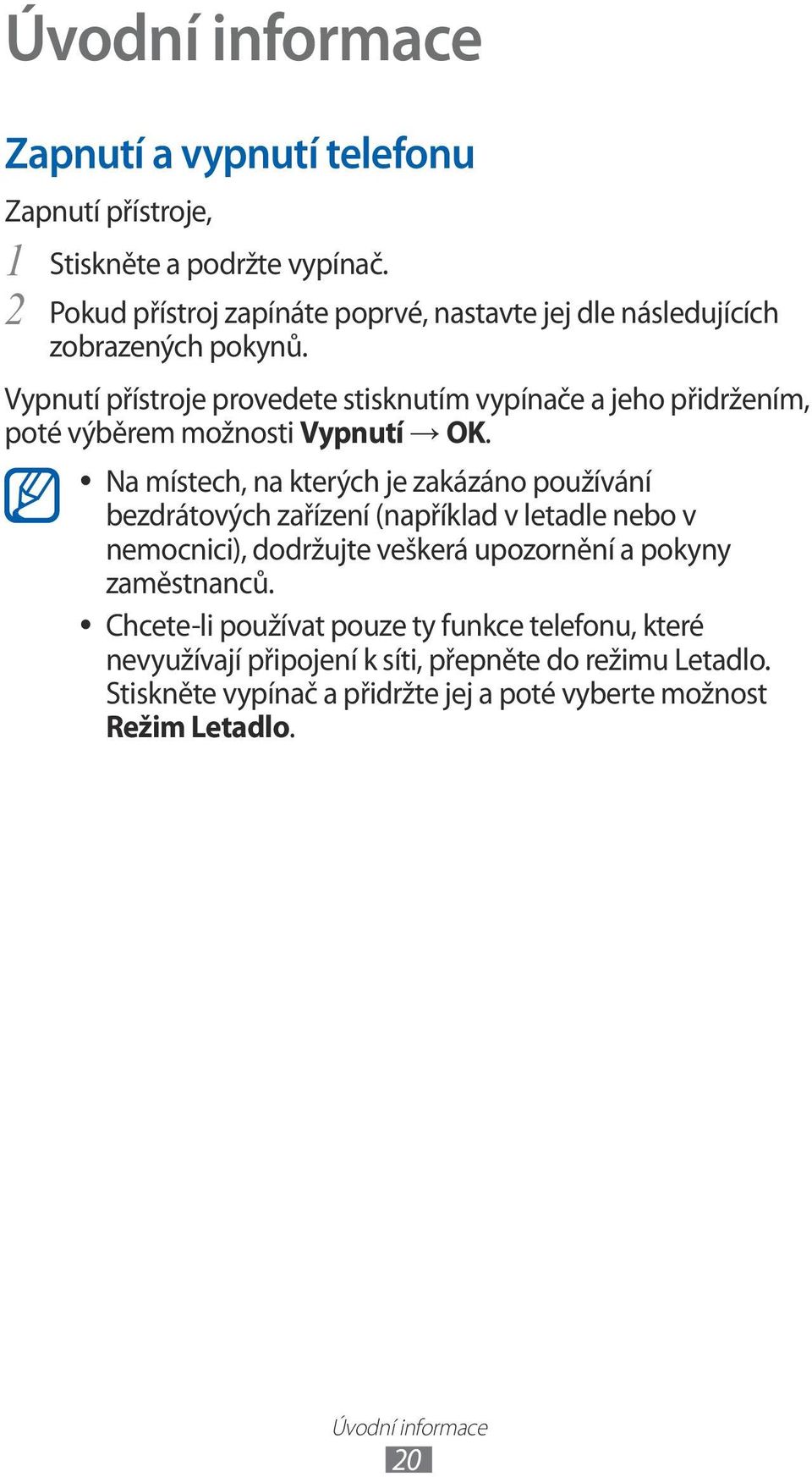 Vypnutí přístroje provedete stisknutím vypínače a jeho přidržením, poté výběrem možnosti Vypnutí OK.