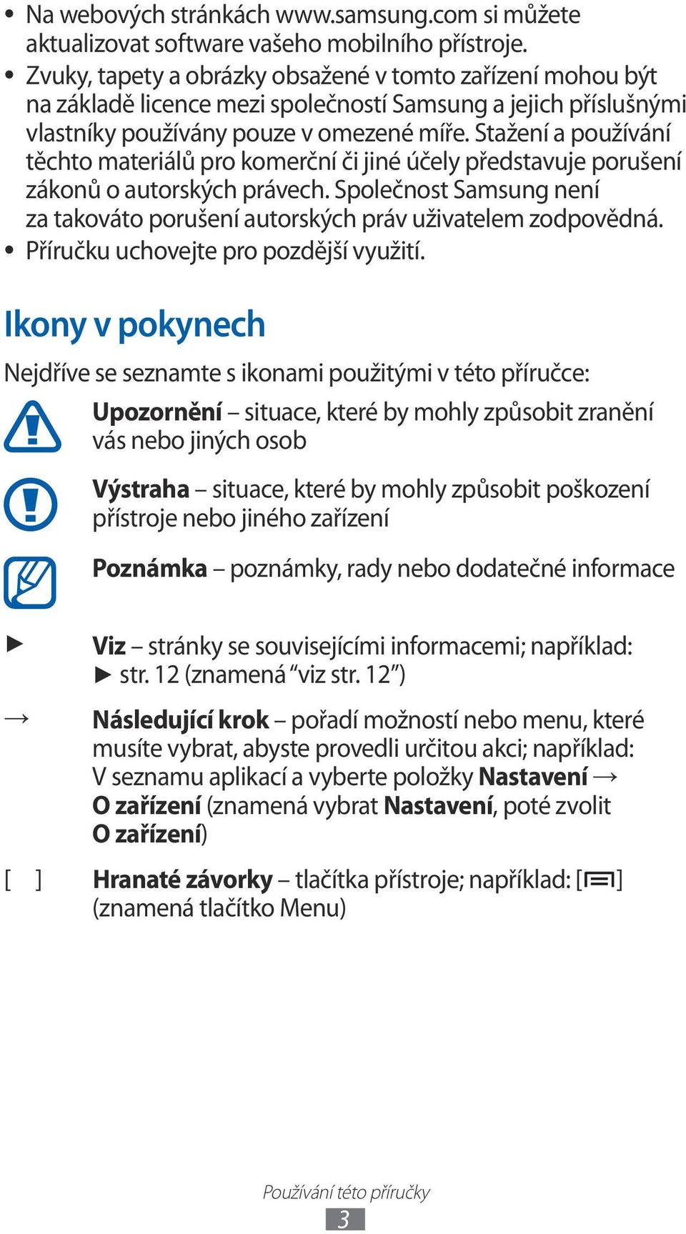 Stažení a používání těchto materiálů pro komerční či jiné účely představuje porušení zákonů o autorských právech. Společnost Samsung není za takováto porušení autorských práv uživatelem zodpovědná.