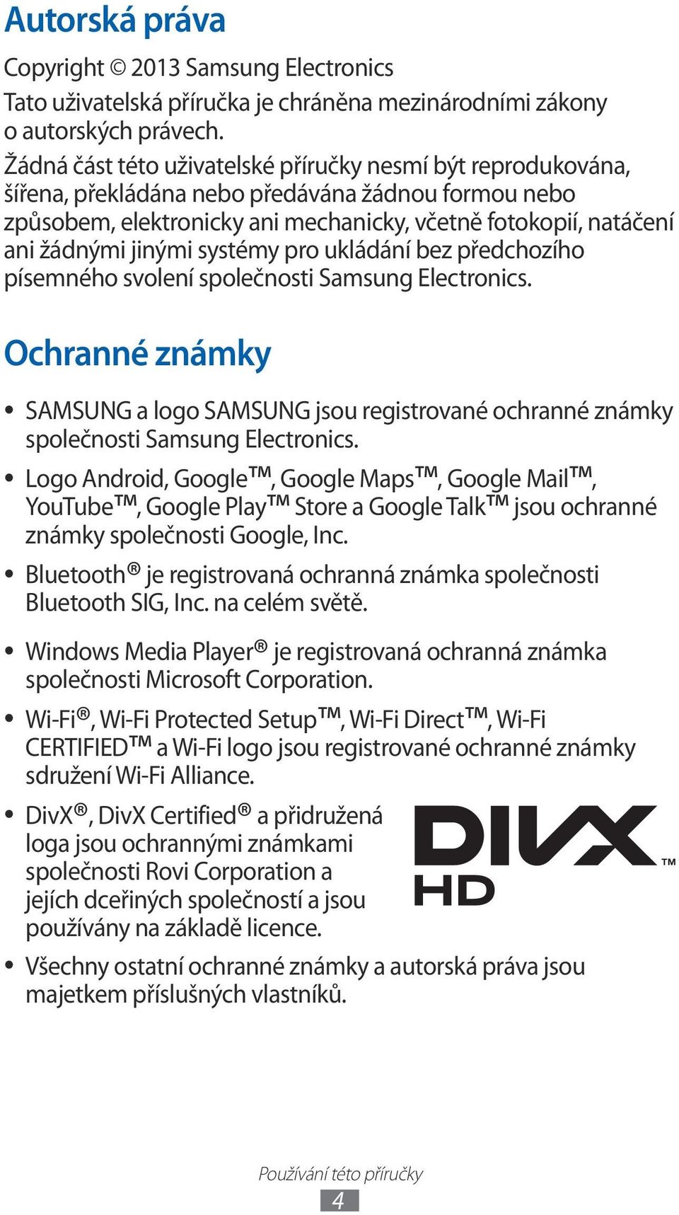 systémy pro ukládání bez předchozího písemného svolení společnosti Samsung Electronics. Ochranné známky SAMSUNG a logo SAMSUNG jsou registrované ochranné známky společnosti Samsung Electronics.