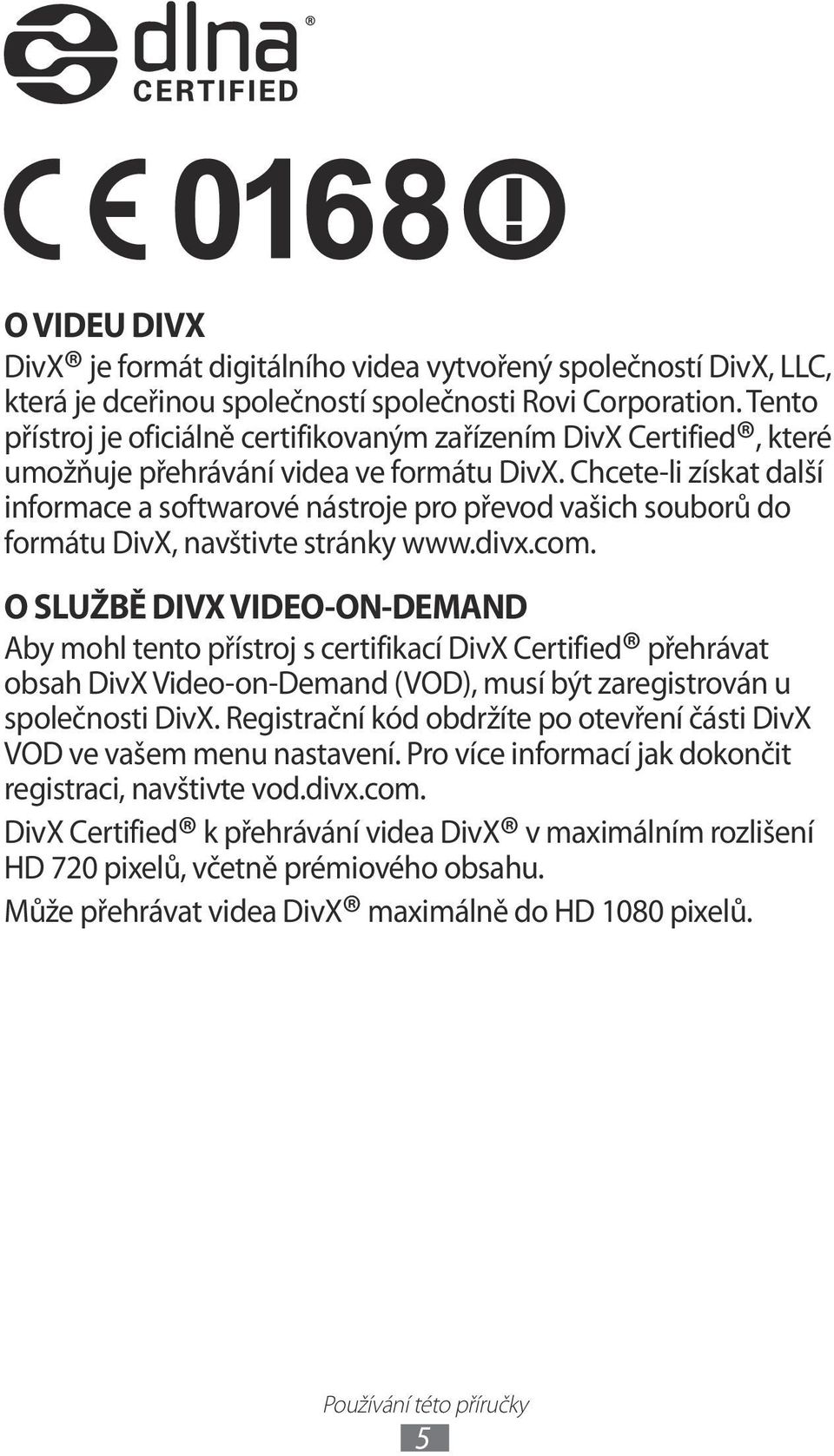 Chcete-li získat další informace a softwarové nástroje pro převod vašich souborů do formátu DivX, navštivte stránky www.divx.com.