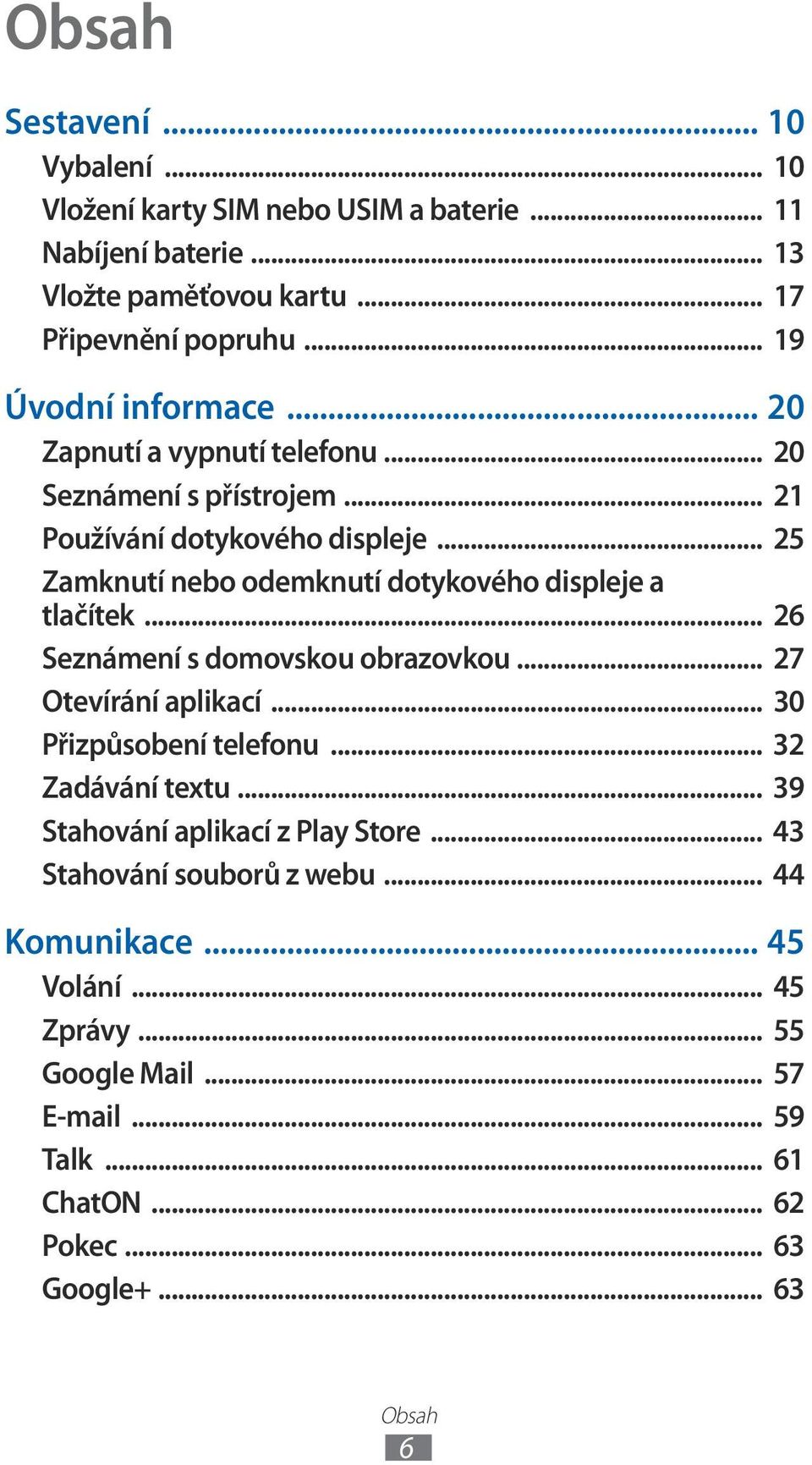 .. 25 Zamknutí nebo odemknutí dotykového displeje a tlačítek... 26 Seznámení s domovskou obrazovkou... 27 Otevírání aplikací... 30 Přizpůsobení telefonu.