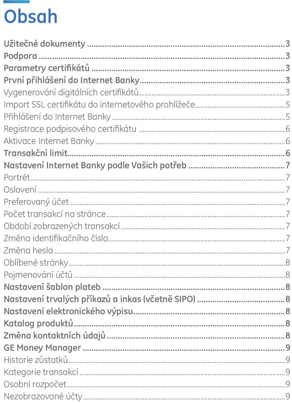 ..7 Preferovaný účet...7 Počet transakcí na stránce...7 Období zobrazených transakcí...7 Změna identifikačního čísla...7 Změna hesla...7 Oblíbené stránky...8 Pojmenování účtů.