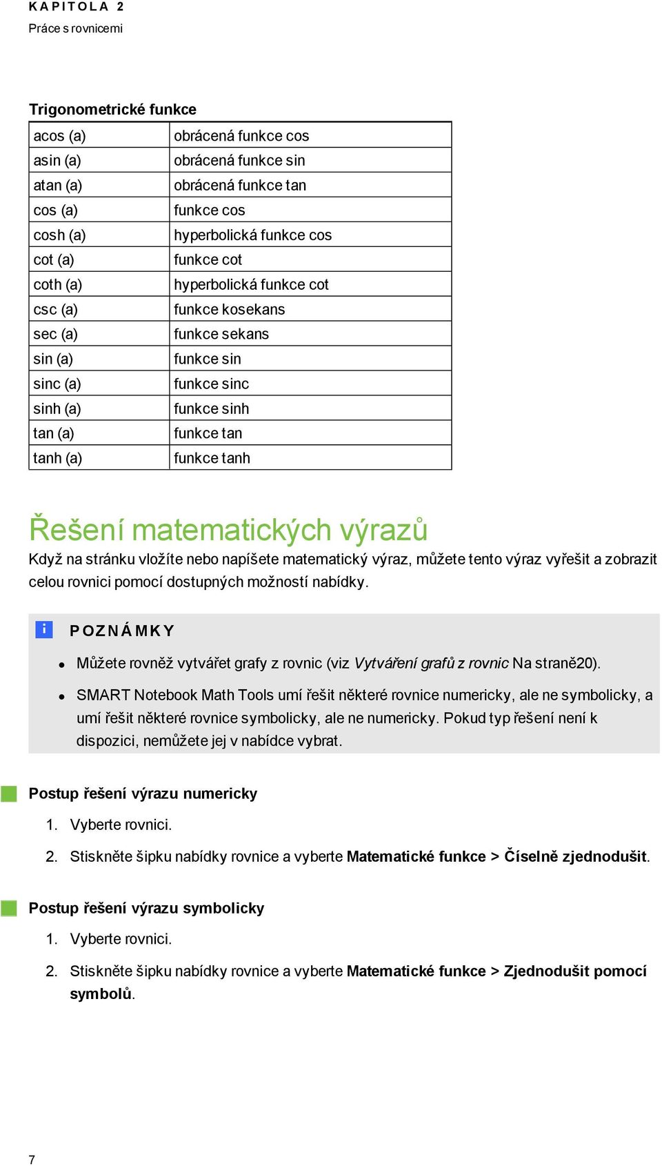 Řešení matematických výrazů Když na stránku vložíte nebo napíšete matematický výraz, můžete tento výraz vyřešit a zobrazit celou rovnici pomocí dostupných možností nabídky.