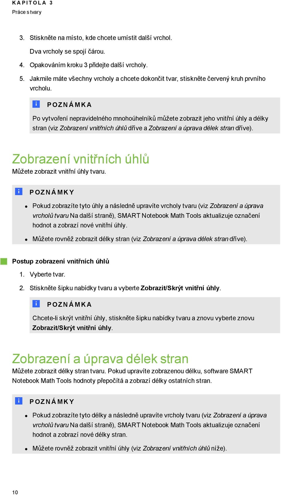 Po vytvoření nepravidelného mnohoúhelníků můžete zobrazit jeho vnitřní úhly a délky stran (viz Zobrazení vnitřních úhlů dříve a Zobrazení a úprava délek stran dříve).