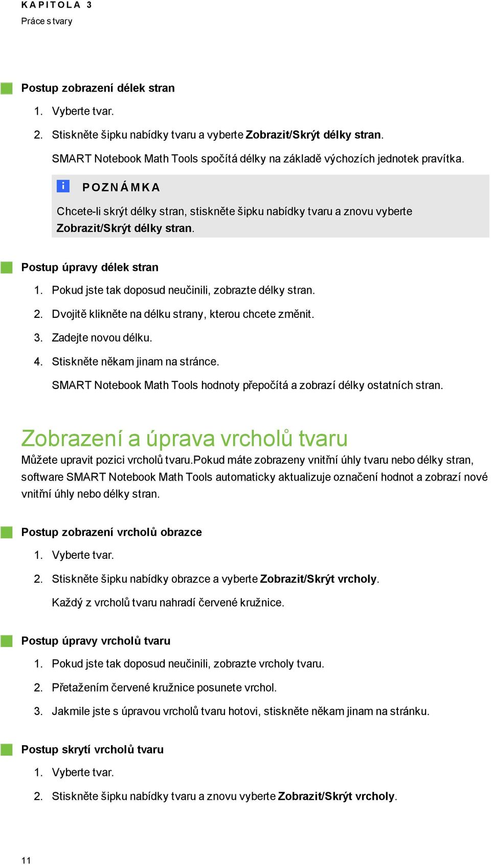 Postup úpravy délek stran 1. Pokud jste tak doposud neučinili, zobrazte délky stran. 2. Dvojitě klikněte na délku strany, kterou chcete změnit. 3. Zadejte novou délku. 4.