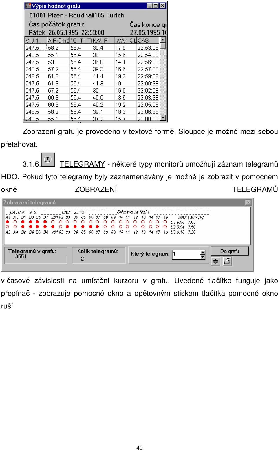 Pokud tyto telegramy byly zaznamenávány je možné je zobrazit v pomocném okně ZOBRAZENÍ TELEGRAMŮ v