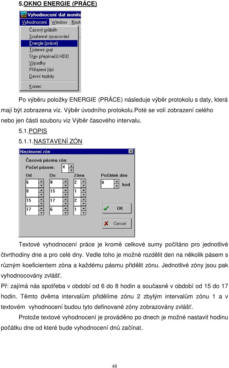 POPIS 5.1.1.NASTAVENÍ ZÓN Textové vyhodnocení práce je kromě celkové sumy počítáno pro jednotlivé čtvrthodiny dne a pro celé dny.