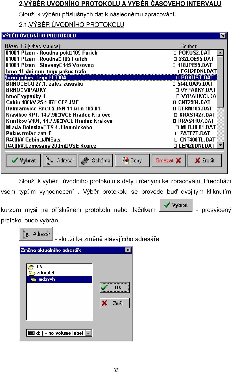 VÝBĚR ÚVODNÍHO PROTOKOLU Slouží k výběru úvodního protokolu s daty určenými ke zpracování.