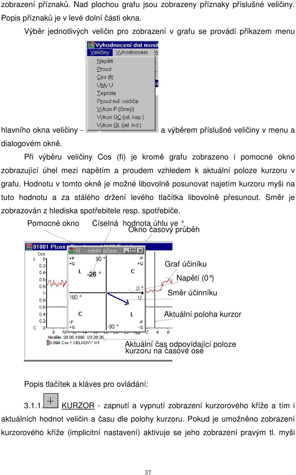 a výběrem příslušné veličiny v menu a Při výběru veličiny Cos (fi) je kromě grafu zobrazeno i pomocné okno zobrazující úhel mezi napětím a proudem vzhledem k aktuální poloze kurzoru v grafu.