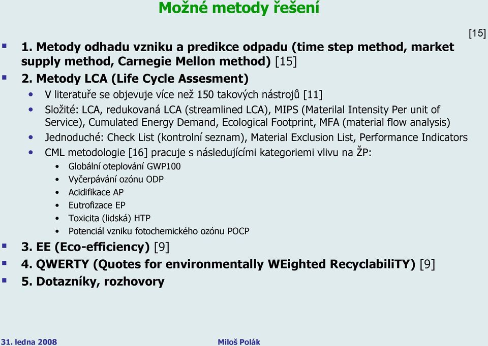 Cumulated Energy Demand, Ecological Footprint, MFA (material flow analysis) Jednoduché: Check List (kontrolní seznam), Material Exclusion List, Performance Indicators CML metodologie [16] pracuje s