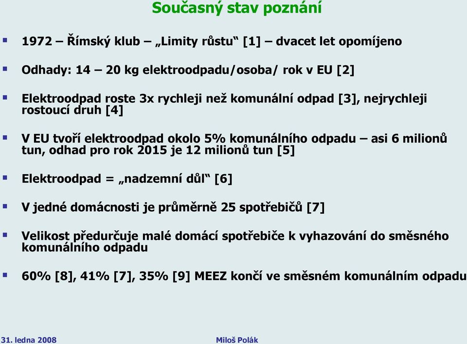 asi 6 milionů tun, odhad pro rok 2015 je 12 milionů tun [5] Elektroodpad = nadzemní důl [6] V jedné domácnosti je průměrně 25 spotřebičů