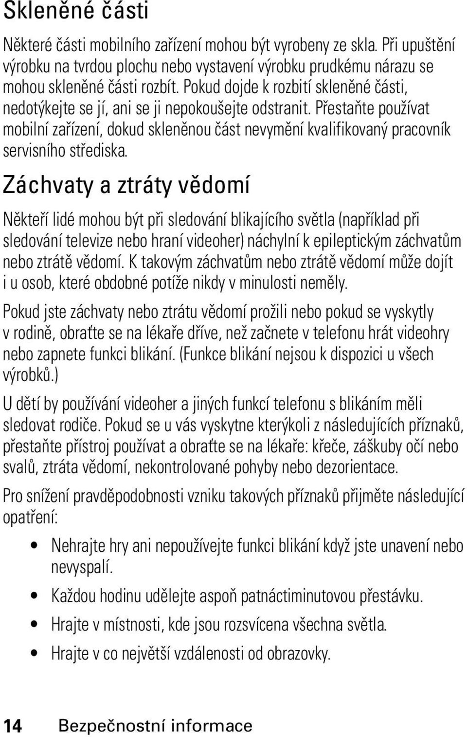 Přestaňte používat mobilní zařízení, dokud skleněnou část nevymění kvalifikovaný pracovník servisního střediska.