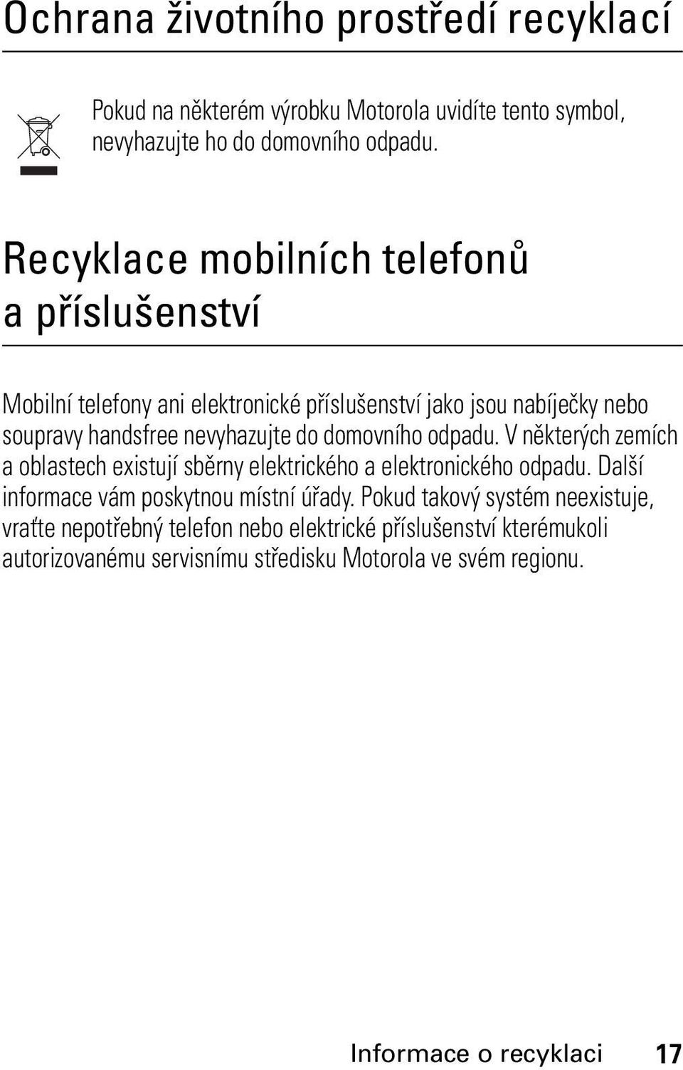 domovního odpadu. V některých zemích a oblastech existují sběrny elektrického a elektronického odpadu. Další informace vám poskytnou místní úřady.