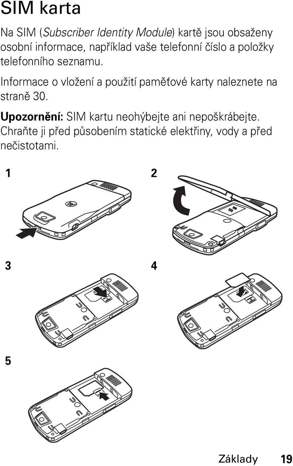 Informace o vložení a použití paměťové karty naleznete na straně 30.