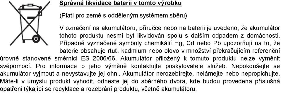 Případně vyznačené symboly chemikálií Hg, Cd nebo Pb upozorňují na to, že baterie obsahuje rtuť, kadmium nebo olovo v množství překračujícím referenční úrovně stanovené směrnici ES 2006/66.