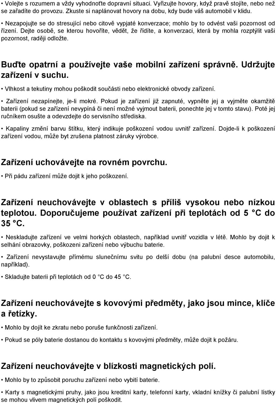 Dejte osobě, se kterou hovoříte, vědět, že řídíte, a konverzaci, která by mohla rozptýlit vaši pozornost, raději odložte. Buďte opatrní a používejte vaše mobilní zařízení správně.