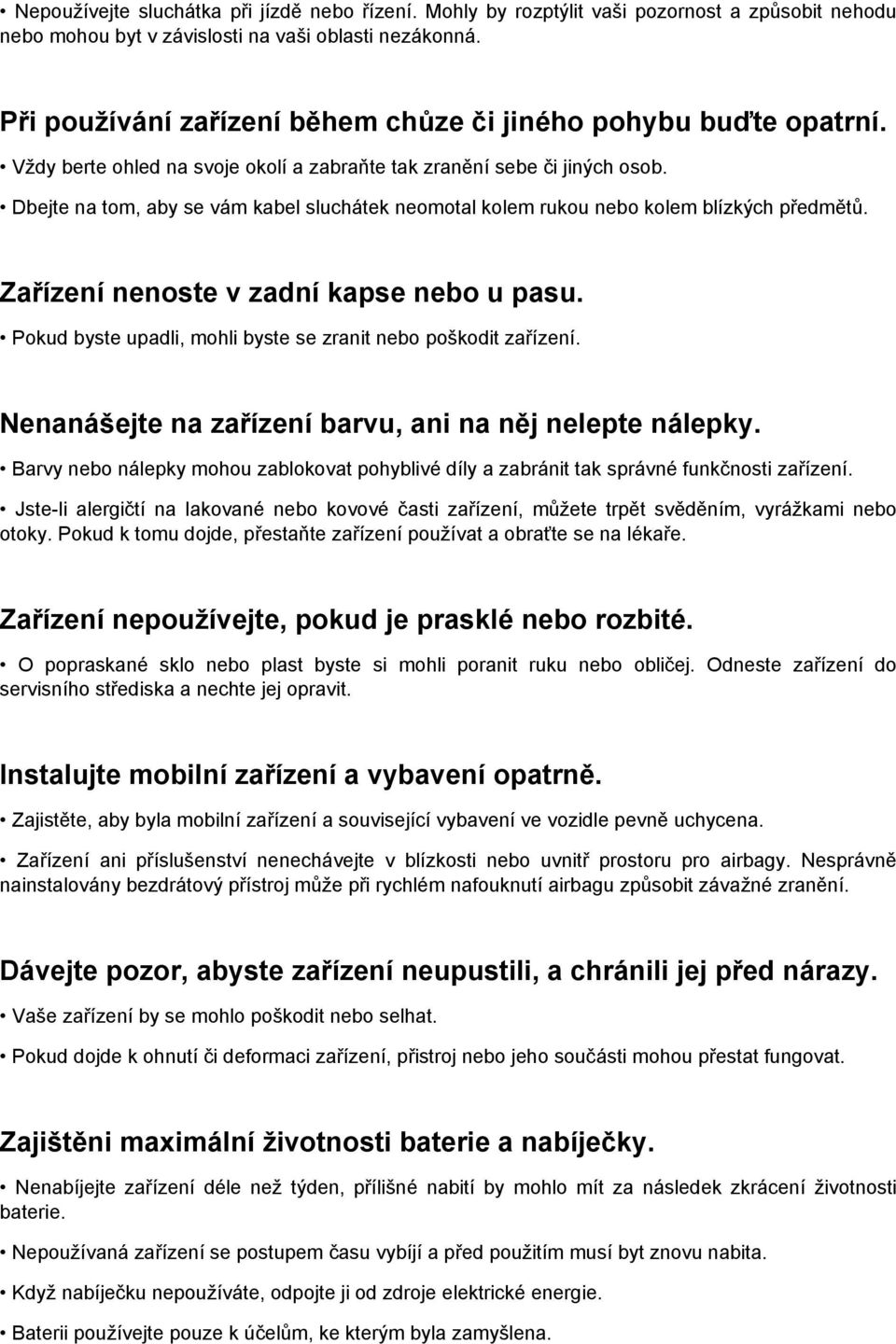 Dbejte na tom, aby se vám kabel sluchátek neomotal kolem rukou nebo kolem blízkých předmětů. Zařízení nenoste v zadní kapse nebo u pasu.