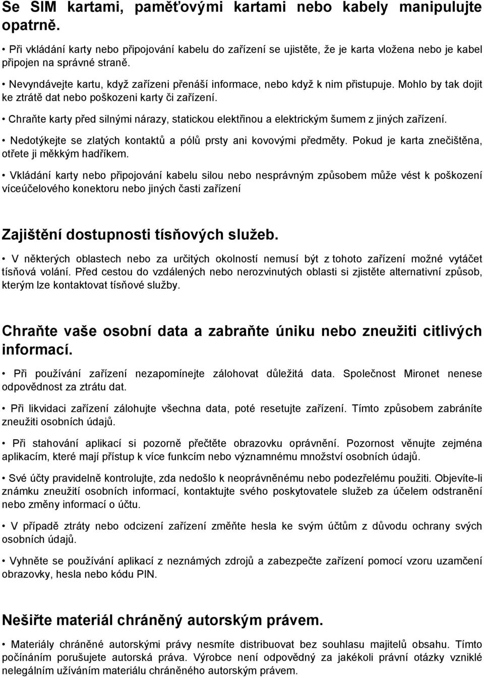 Chraňte karty před silnými nárazy, statickou elektřinou a elektrickým šumem z jiných zařízení. Nedotýkejte se zlatých kontaktů a pólů prsty ani kovovými předměty.