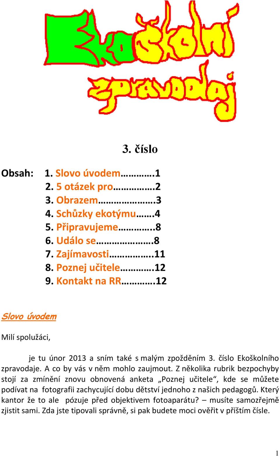 Z několika rubrik bezpochyby stojí za zmínění znovu obnovená anketa Poznej učitele, kde se můžete podívat na fotografii zachycující dobu dětství jednoho z našich