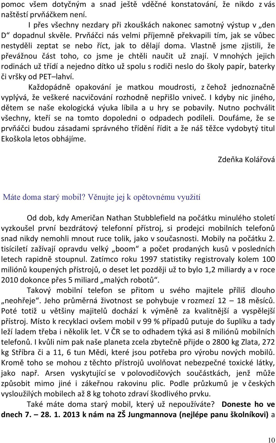 V mnohých jejich rodinách už třídí a nejedno dítko už spolu s rodiči neslo do školy papír, baterky či vršky od PET lahví.