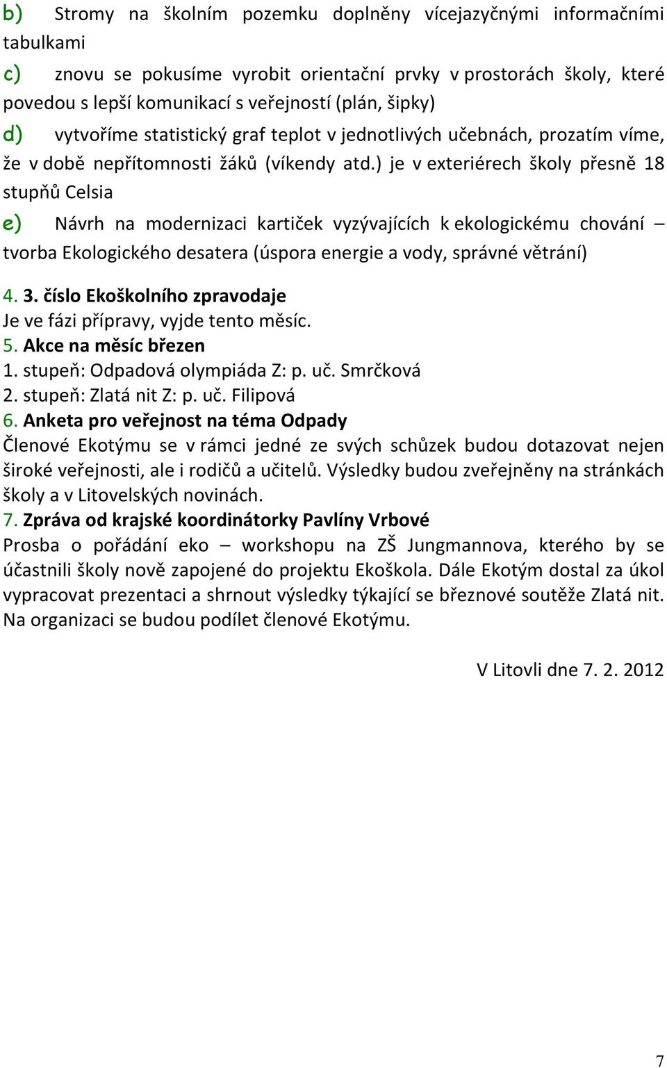 ) je v exteriérech školy přesně 18 stupňů Celsia e) Návrh na modernizaci kartiček vyzývajících k ekologickému chování tvorba Ekologického desatera (úspora energie a vody, správné větrání) 4. 3.