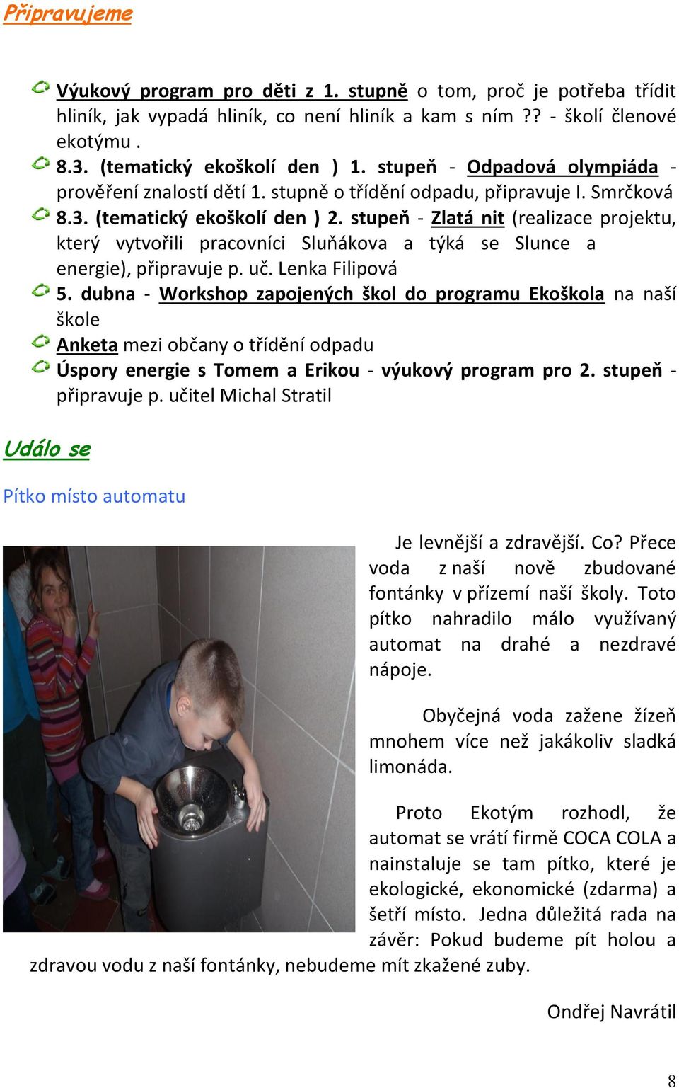 stupeň - Zlatá nit (realizace projektu, který vytvořili pracovníci Sluňákova a týká se Slunce a energie), připravuje p. uč. Lenka Filipová 5.