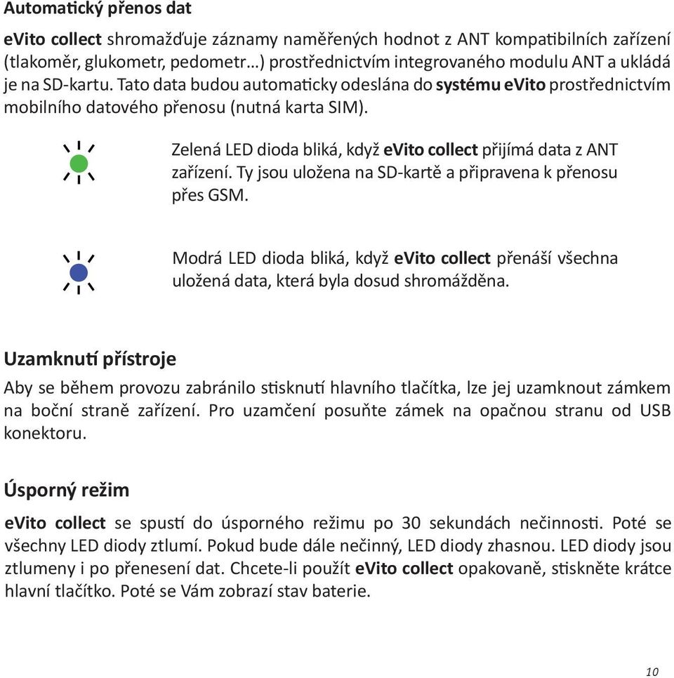 Ty jsou uložena na SD-kartě a připravena k přenosu přes GSM. Modrá LED dioda bliká, když evito collect přenáší všechna uložená data, která byla dosud shromážděna.