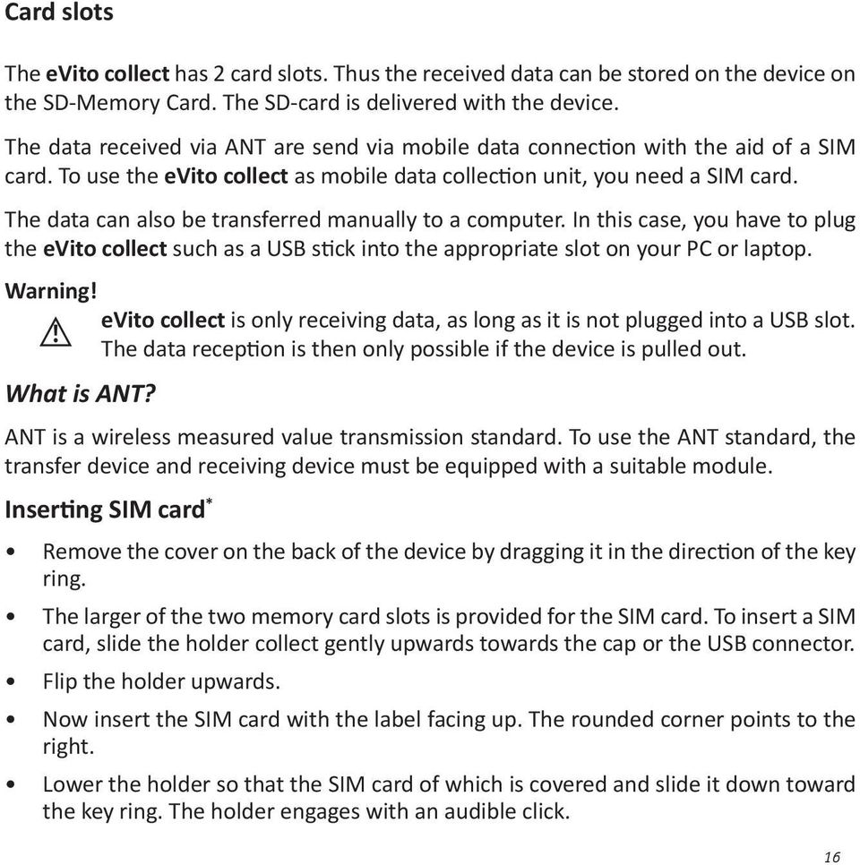 The data can also be transferred manually to a computer. In this case, you have to plug the evito collect such as a USB stick into the appropriate slot on your PC or laptop. Warning!