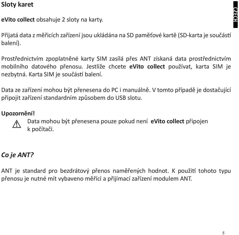 Karta SIM je součástí balení. Data ze zařízení mohou být přenesena do PC i manuálně. V tomto případě je dostačující připojit zařízení standardním způsobem do USB slotu. Upozornění!