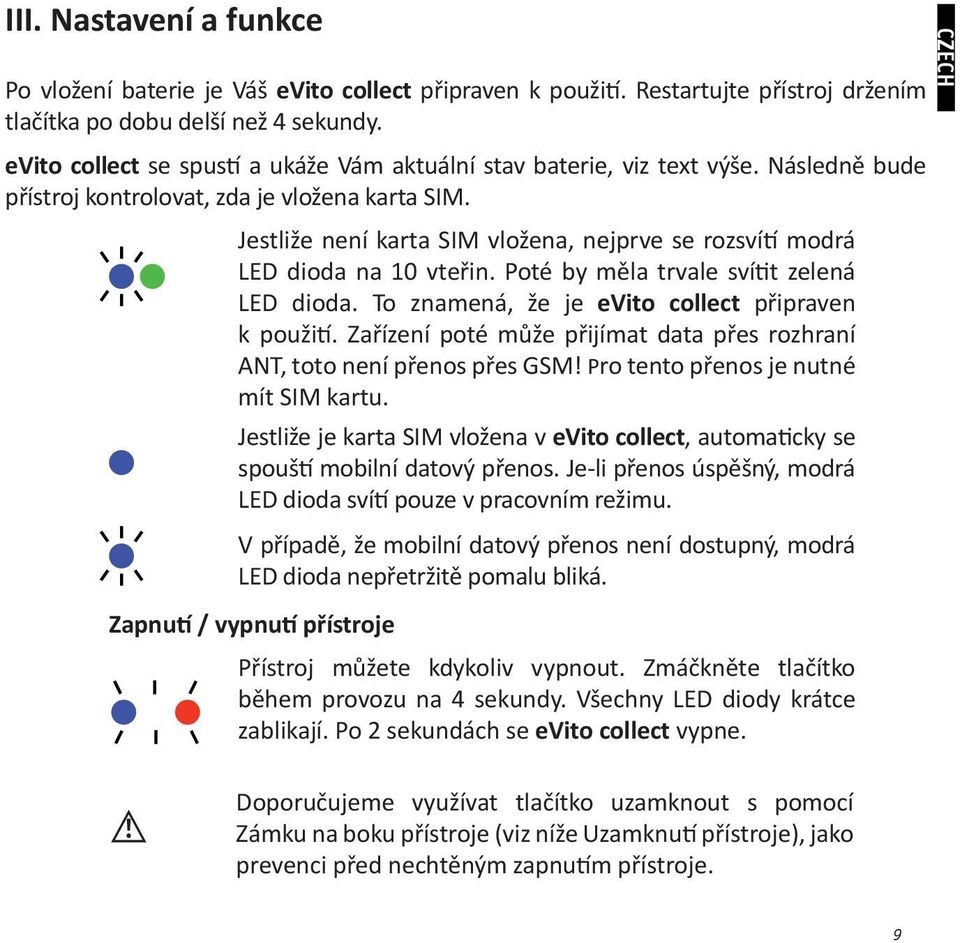 Jestliže není karta SIM vložena, nejprve se rozsvítí modrá LED dioda na 10 vteřin. Poté by měla trvale svítit zelená LED dioda. To znamená, že je evito collect připraven k použití.