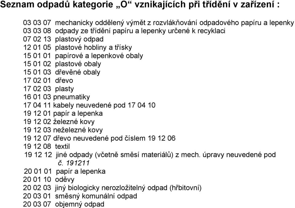 pneumatiky 17 04 11 kabely neuvedené pod 17 04 10 19 12 01 papír a lepenka 19 12 02 železné kovy 19 12 03 neželezné kovy 19 12 07 dřevo neuvedené pod číslem 19 12 06 19 12 08 textil 19 12 12 jiné