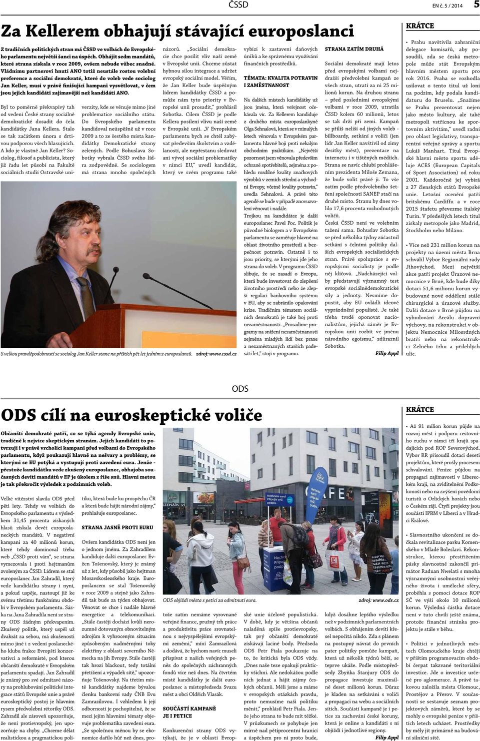 Do Evropského parlamentu kandidoval neúspěšně už v roce 2009 a to ze šestého místa kandidátky Demokratické strany zelených. Podle Bohuslava Sobotky vybrala ČSSD svého lídra zodpovědně.