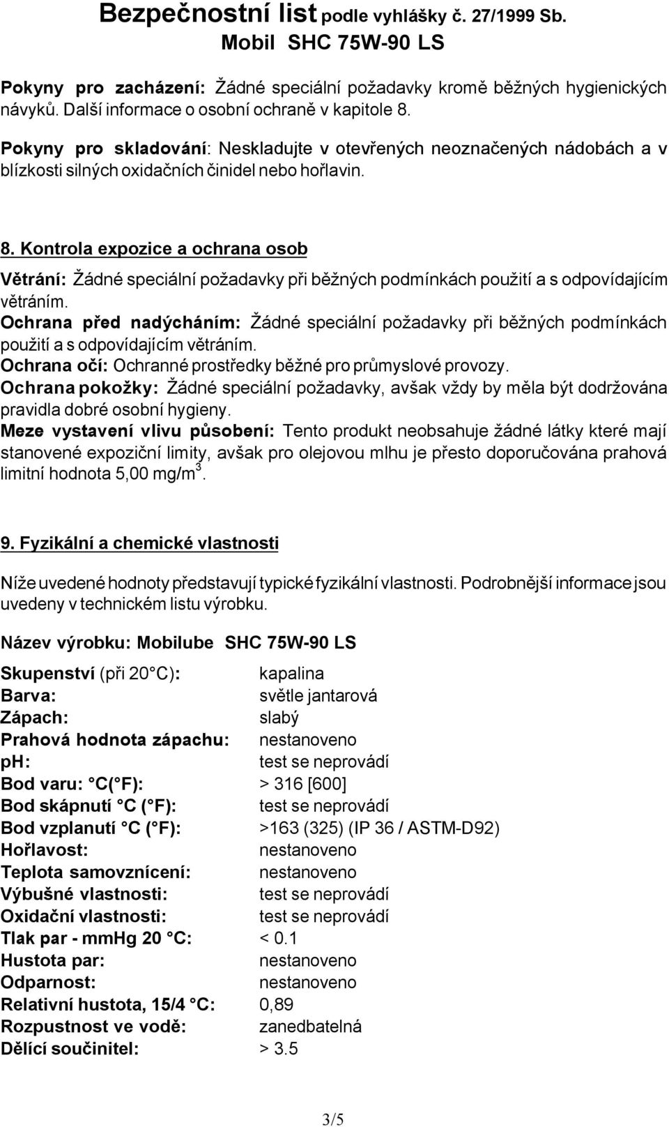 Kontrola expozice a ochrana osob Větrání: Žádné speciální požadavky při běžných podmínkách použití a s odpovídajícím větráním.