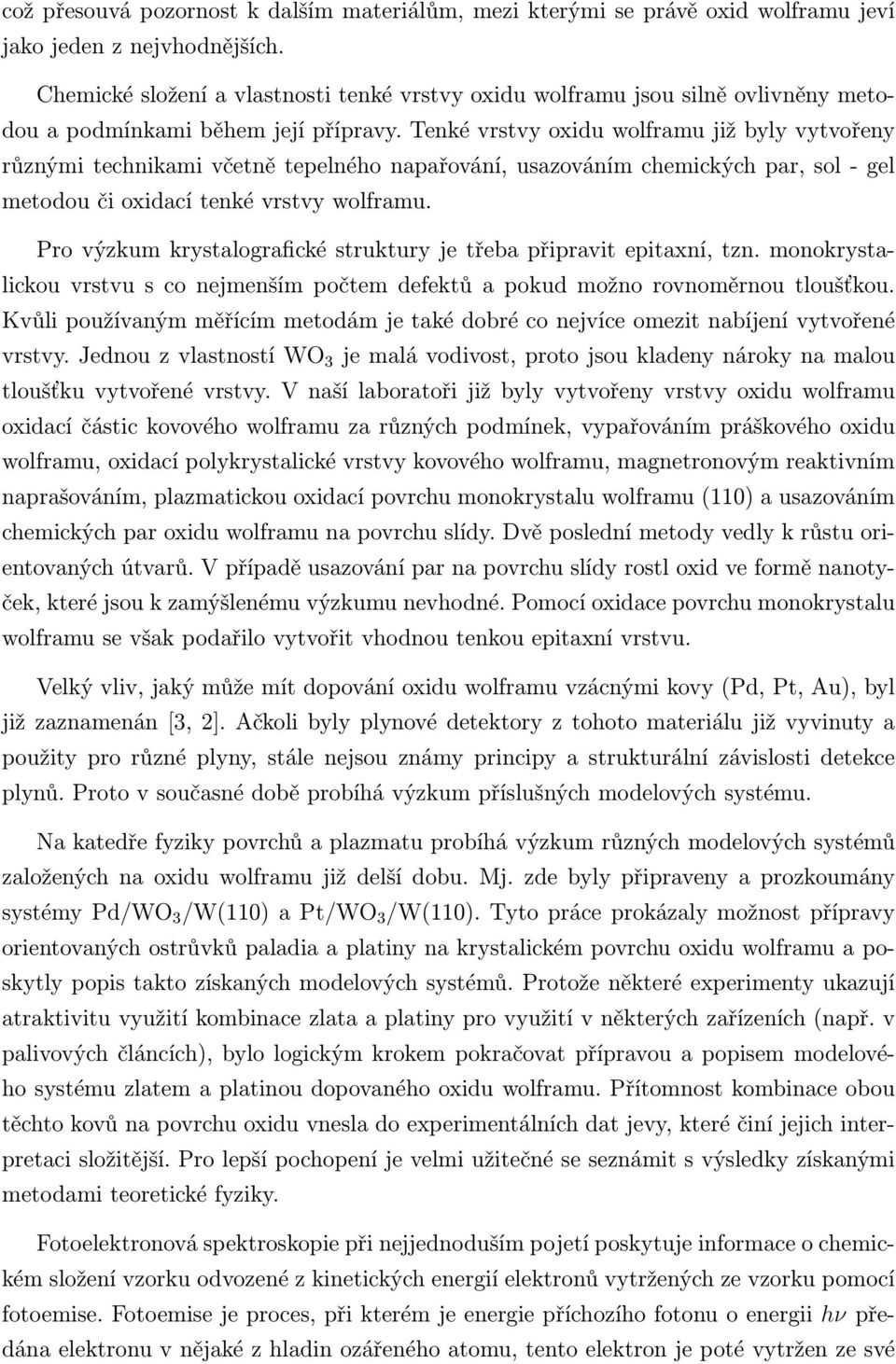 Tenké vrstvy oxidu wolframu již byly vytvořeny různými technikami včetně tepelného napařování, usazováním chemických par, sol - gel metodou či oxidací tenké vrstvy wolframu.